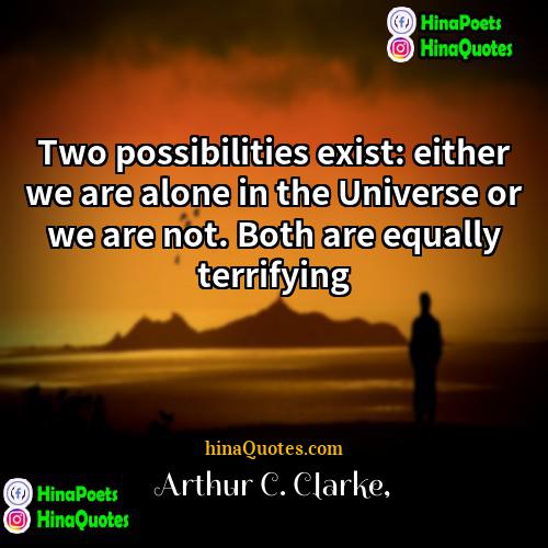 Arthur C Clarke Quotes | Two possibilities exist: either we are alone